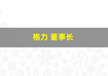 格力 董事长